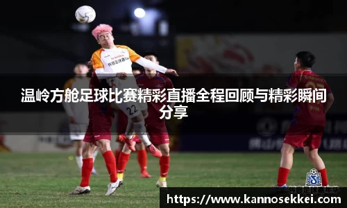 温岭方舱足球比赛精彩直播全程回顾与精彩瞬间分享