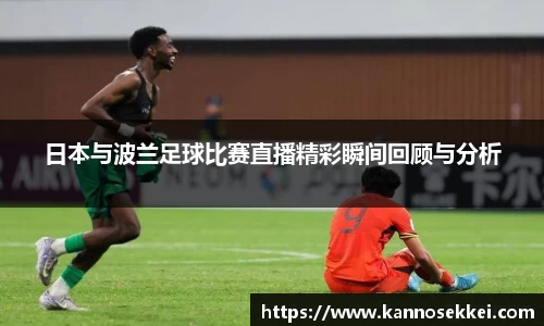 日本与波兰足球比赛直播精彩瞬间回顾与分析