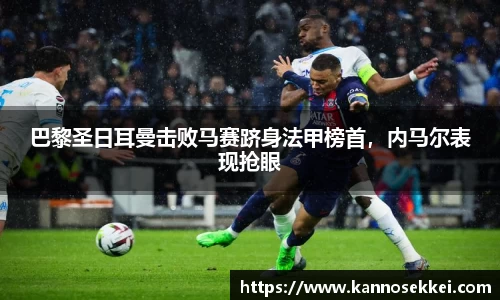 巴黎圣日耳曼击败马赛跻身法甲榜首，内马尔表现抢眼
