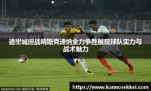 德里城迎战明斯克迪纳全力争胜展现球队实力与战术魅力