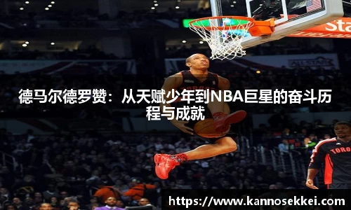 德马尔德罗赞：从天赋少年到NBA巨星的奋斗历程与成就